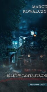 Ilustracja przedstawia parowóz jadący po torach kolejowych pośród ciemnego, leśnego krajobrazu. Maszyna wyrzuca kłęby pary, a słabe oświetlenie podkreśla tajemniczą atmosferę sceny. Na pierwszym planie znajduje się okładka książki "Bilet w tamtą stronę" autorstwa Marcina Kowalczyka, ozdobiona tytułem na górze i informacją o wydawnictwie na dole.
