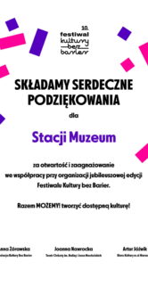 Plakat przedstawia wyraziste podziękowania dla Stacji Muzeum za ich współpracę z Fundacją Kultury bez Barier. Grafika jest prosta, z dominującym białym tłem oraz elementami graficznymi i tekstem w odcieniach fioletu i różu. Centralnie umieszczone hasło "Składamy serdeczne PODZIĘKOWANIA dla Stacji Muzeum" jest otoczone przez kolorowe bloki, a pod spodem znajduje się informacja o zaangażowaniu w Festiwal Kultury bez Barier oraz podpisy przed