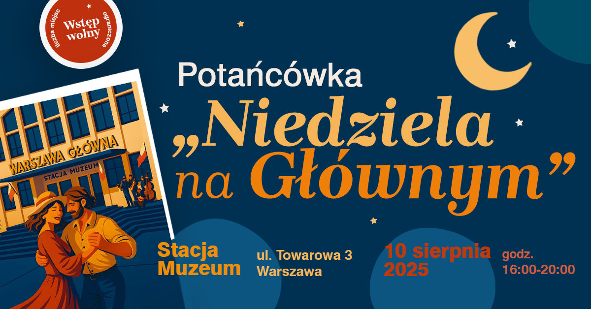 „Grafika promująca wydarzenie: Potańcówka 'Niedziela na Głównym'. Na ilustracji widnieje para tańcząca przed budynkiem Stacji Muzeum z szyldem 'Warszawa Główna'. W tle widać muzyków z instrumentami. Na granatowym tle po prawej stronie umieszczone są informacje: Stacja Muzeum, ul. Towarowa 3, Warszawa. Data wydarzenia: 10 sierpnia 2025, godz. 16:00–20:00. W górnym rogu znajduje się księżyc i gwiazdy, a w czerwonym kole – napis: Wstęp wolny. Liczba miejsc ograniczona.”