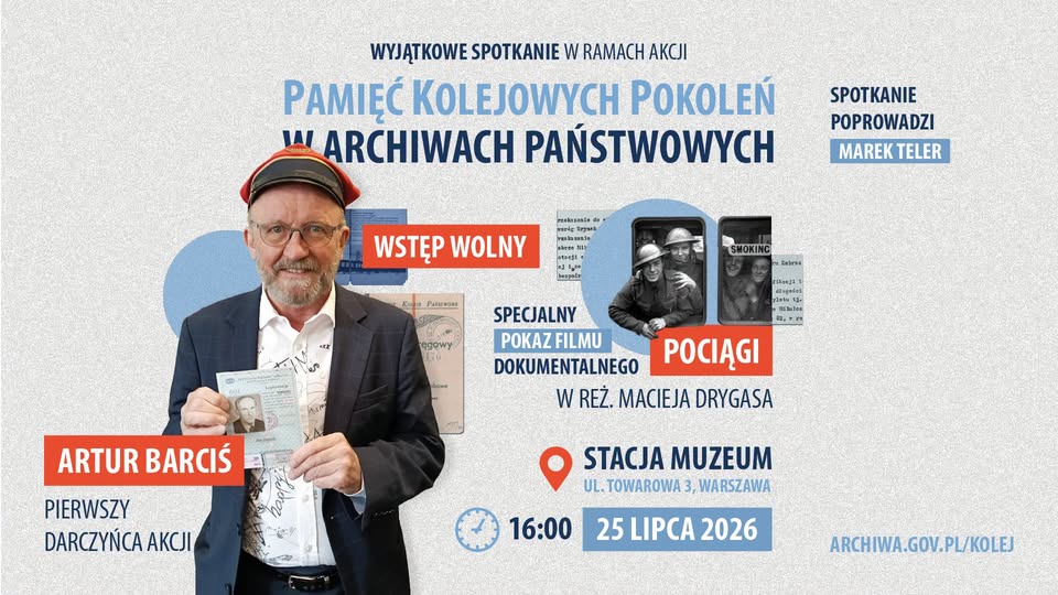 Plakat promujący wydarzenie „Pamięć Kolejowych Pokoleń w Archiwach Państwowych”. Po lewej stronie stoi Artur Barciś, opisany jako „pierwszy darczyńca akcji”, trzymający dokument i patrzący w stronę odbiorcy. Na środku znajdują się informacje o specjalnym pokazie filmu dokumentalnego „Pociągi” w reżyserii Macieja Drygasa oraz komunikat „Wstęp wolny”. Po prawej widoczne są archiwalne zdjęcia związane z koleją. Wydarzenie poprowadzi Marek Teler. Spotkanie odbędzie się 25 lipca 2026 r. o godz. 16:00 w Stacji Muzeum przy ul. Towarowej 3 w Warszawie. Na dole znajduje się adres strony: archiwa.gov.pl/kolej
